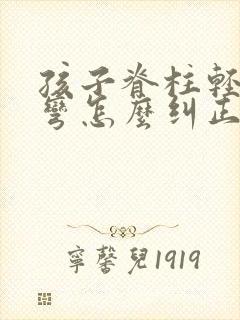 孩子脊柱轻度侧弯怎么纠正