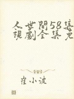 人世间58集电视剧全集免费观看