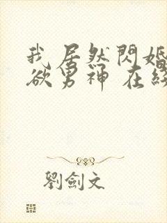 我居然闪婚了禁欲男神 在线观看