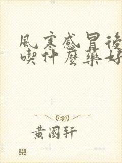 风寒感冒后咽炎吃什么药好