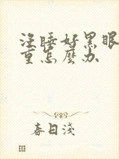 没睡好黑眼圈严重怎么办