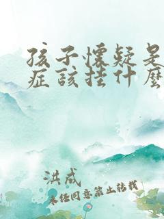 孩子怀疑是多动症该挂什么科