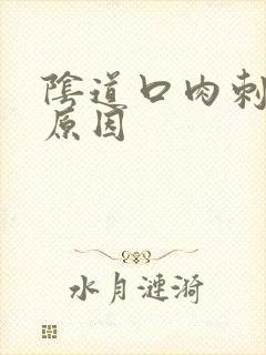 阴道口肉刺什么原因