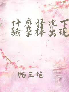 什么情况下会让验孕棒出现两条杠