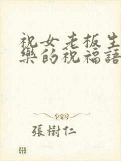 祝女老板生日快乐的祝福语