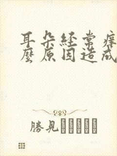 耳朵经常痒是什么原因造成的