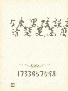 5岁男孩说话不清楚是怎么回事