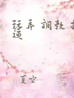 玩弄 调教 扣逼