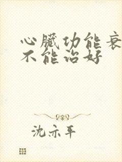 心脏功能衰竭能不能治好