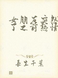 女朋友突然冷淡了之前热情因为我经常冷落她