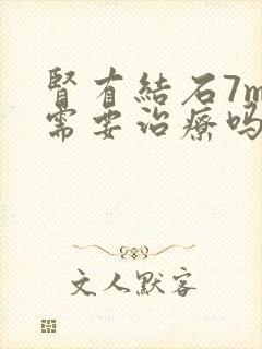 肾有结石7mm需要治疗吗