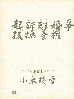 起诉离婚争取小孩抚养权