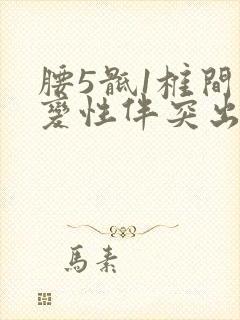 腰5骶1椎间盘变性伴突出