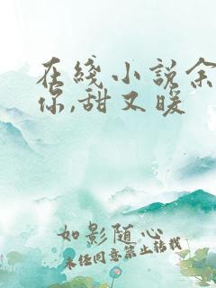 在线小说余生有你,甜又暖