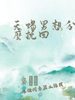 天蝎男想分手怎么挽回