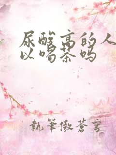 尿酸高的人不可以喝茶吗