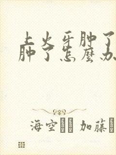 上火牙肿了脸也肿了怎么办