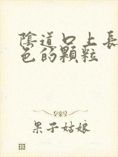 阴道口上长了白色的颗粒