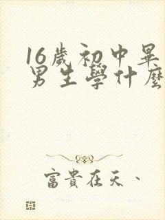 16岁初中毕业男生学什么技术好