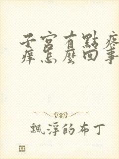 子宫有点疼有点痒怎么回事