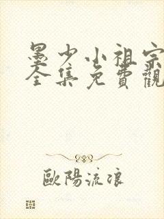 墨少小祖宗短剧全集免费观看