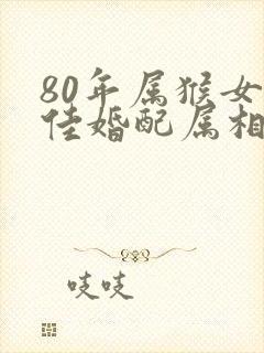 80年属猴女最佳婚配属相