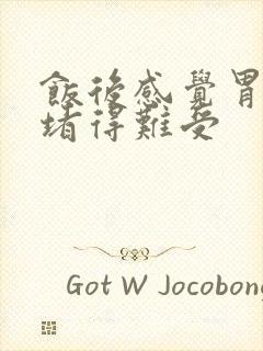 饭后感觉胃上部堵得难受