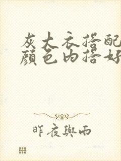 灰大衣搭配什么颜色内搭好看