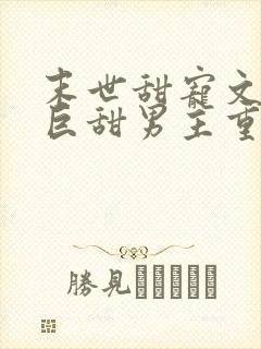 末世甜宠文推荐巨甜男主重生