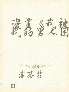 漫画《我被讨厌我的男人困住了》