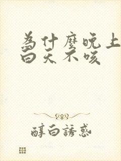 为什么晚上咳嗽白天不咳