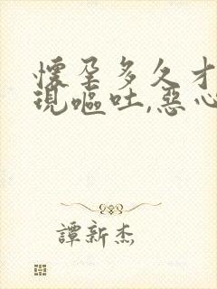 怀孕多久才能出现呕吐,恶心的症状