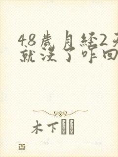 48岁月经2天就没了咋回事