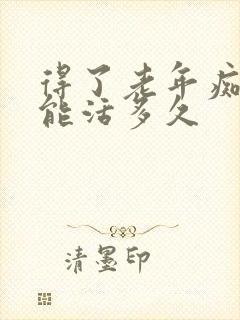 得了老年痴呆还能活多久