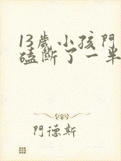 13岁小孩门牙磕断了一半怎么办