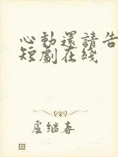 心动还请告诉我短剧在线