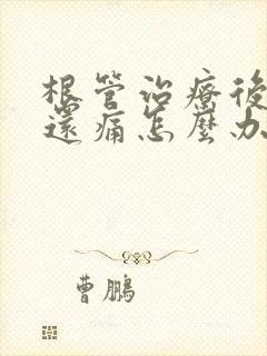 根管治疗后牙齿还痛怎么办