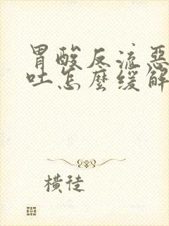 胃酸反流恶心想吐怎么缓解