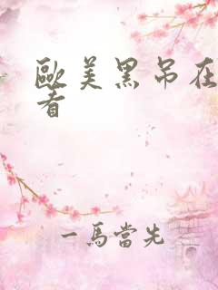 欧美黑吊在线观看