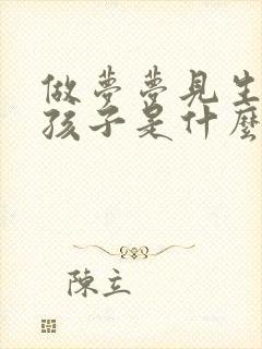 做梦梦见生了男孩子是什么意思