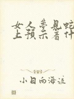 女人梦见蛇在床上预示着什么意思