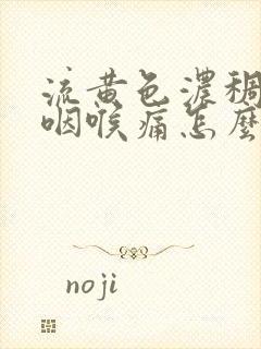 流黄色浓稠鼻涕咽喉痛怎么治疗