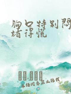 胸口特别闷感觉堵得慌