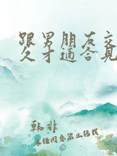 跟男朋友交往多久才适合见他父母