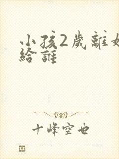 小孩2岁离婚判给谁