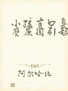 小孩有口臭是什么原因引起的