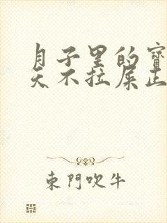 月子里的宝宝三天不拉屎正常吗