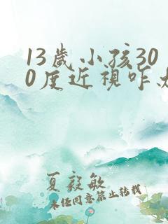 13岁小孩300度近视咋办