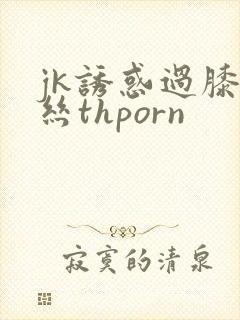 jk诱惑过膝白丝thporn