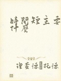 时间短主要原因什么